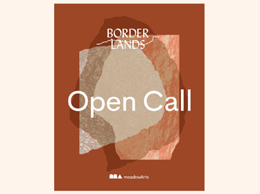 Borderlands Open Call - Meadow Arts